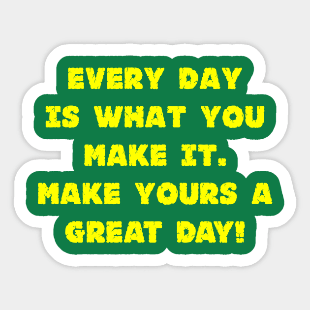 Every Day Is What You Make It Make Yours A Great Day! Sticker by machasting